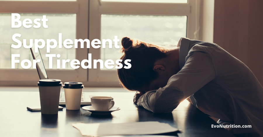 Best Supplement For Tiredness: What To Take And Where To Buy